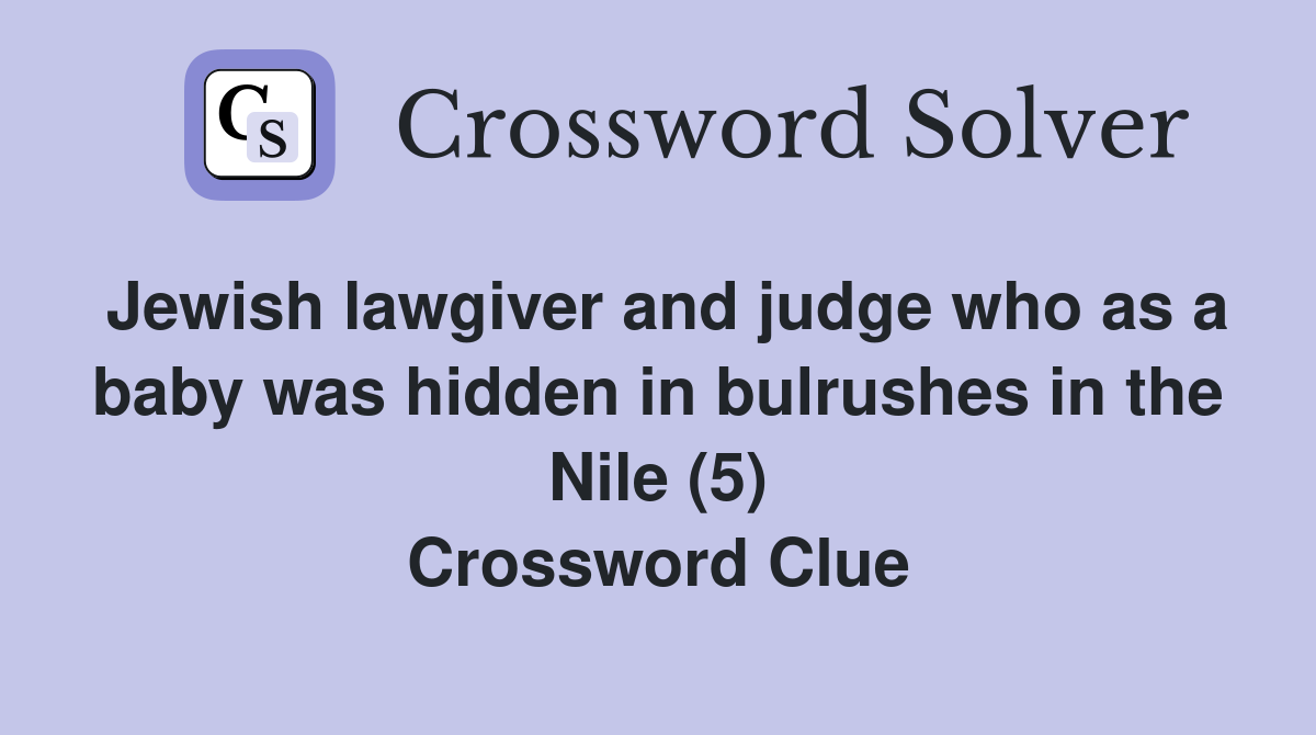 Jewish lawgiver and judge who as a baby was hidden in bulrushes in the Nile (5) Crossword Clue