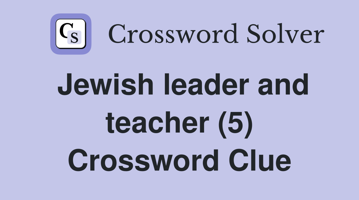 Jewish leader and teacher (5) Crossword Clue