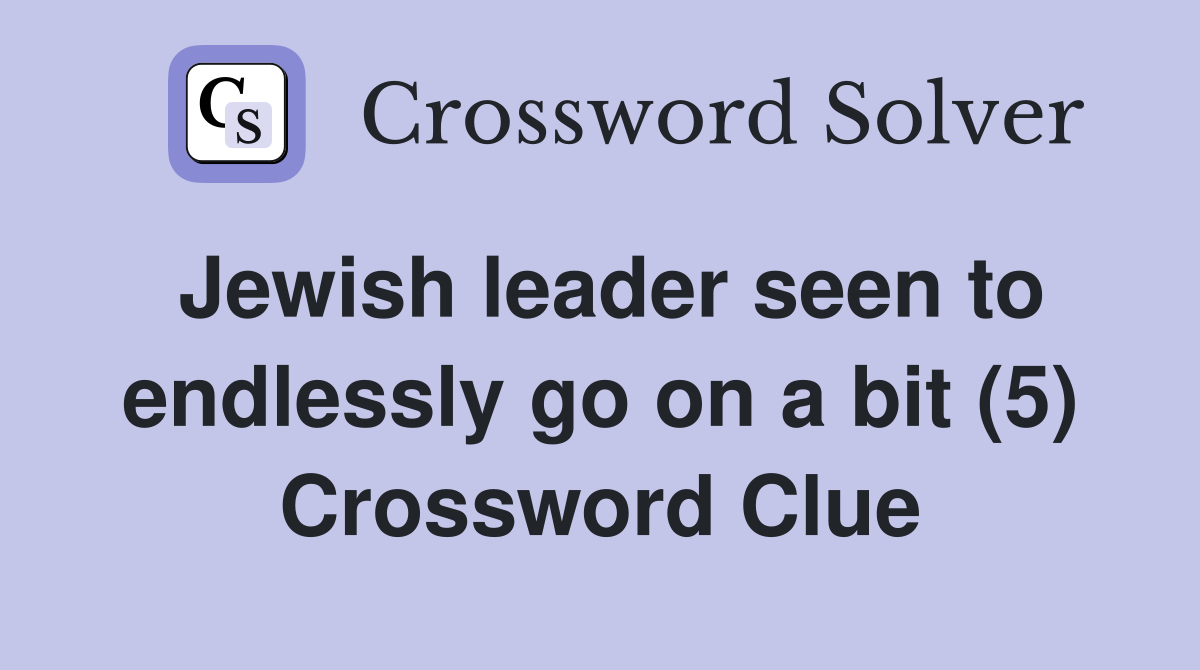 Jewish leader seen to endlessly go on a bit (5) Crossword Clue