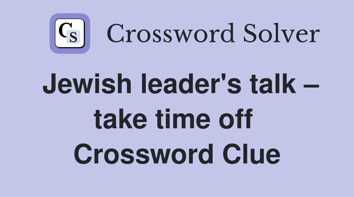 Jewish leader's talk – take time off  Crossword Clue