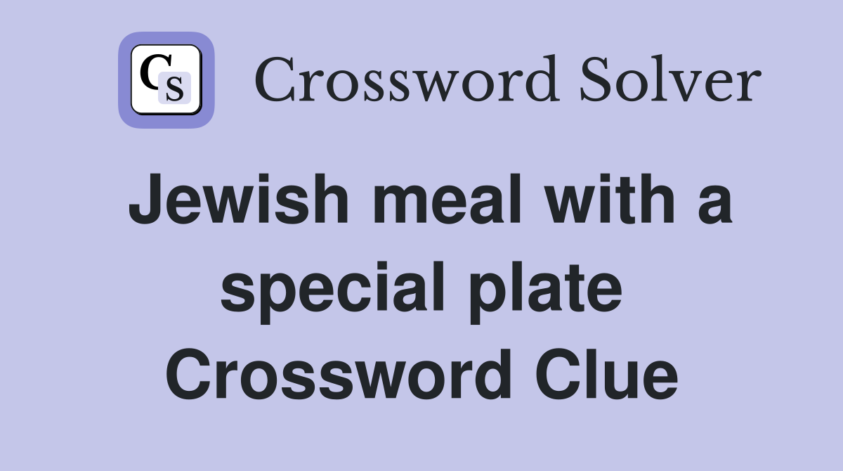 Jewish meal with a special plate Crossword Clue