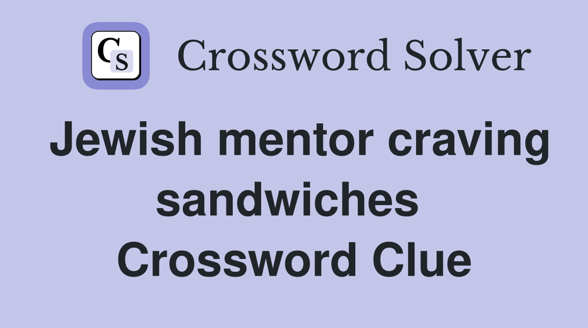 Jewish mentor craving sandwiches  Crossword Clue