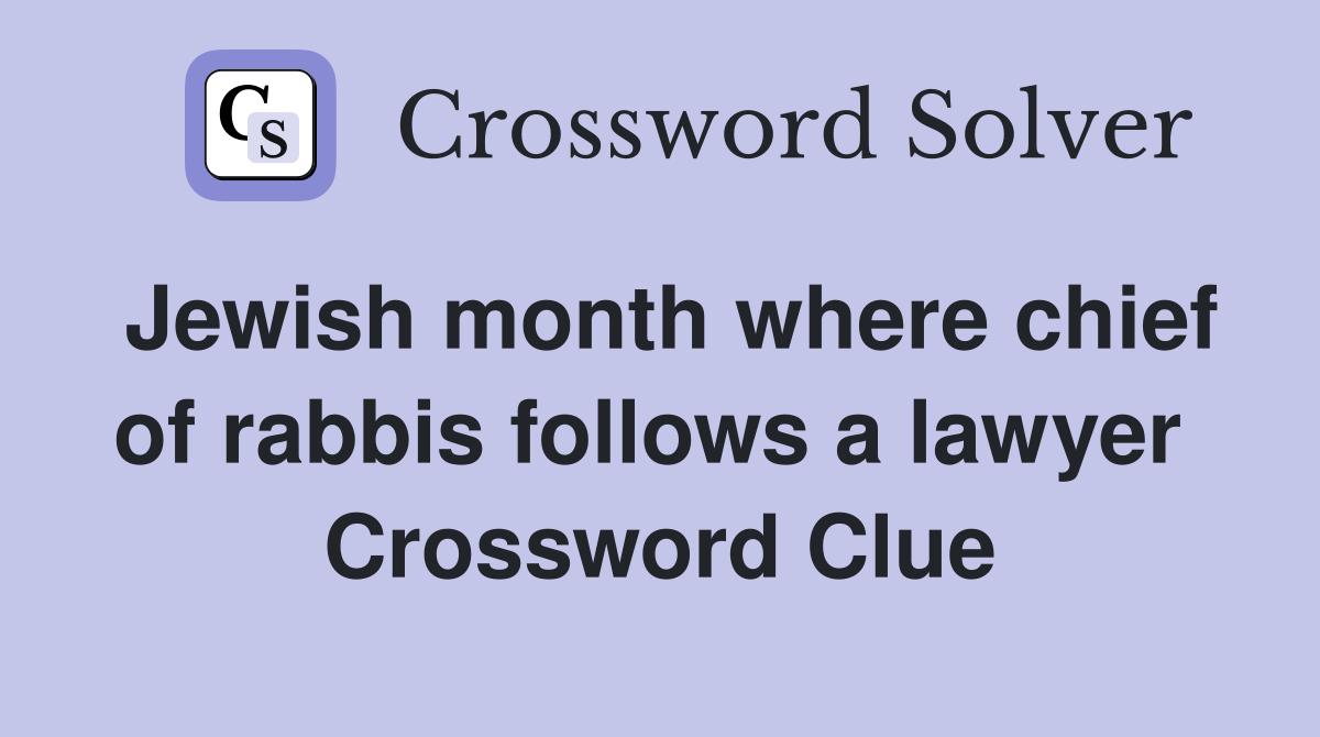 Jewish month where chief of rabbis follows a lawyer  Crossword Clue