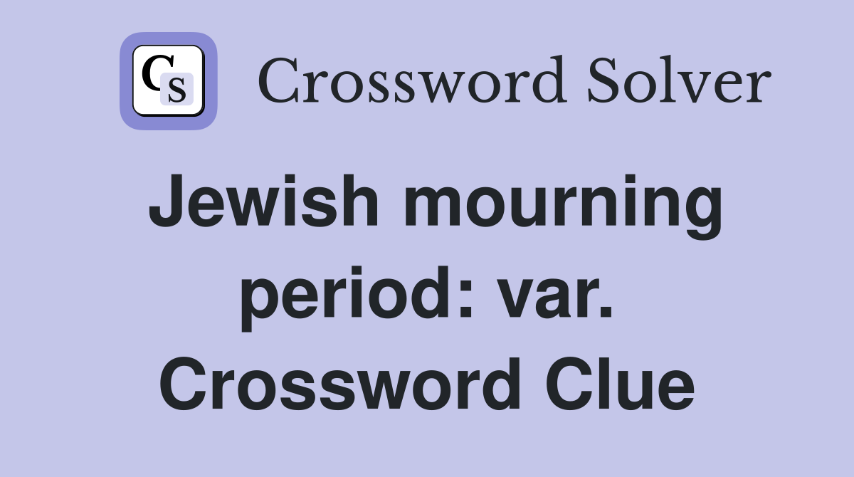 Jewish mourning period: var. Crossword Clue