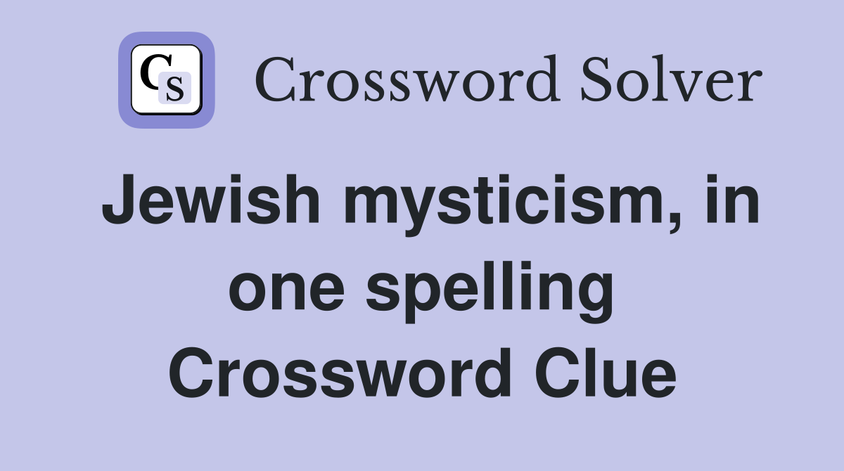 Jewish mysticism, in one spelling Crossword Clue