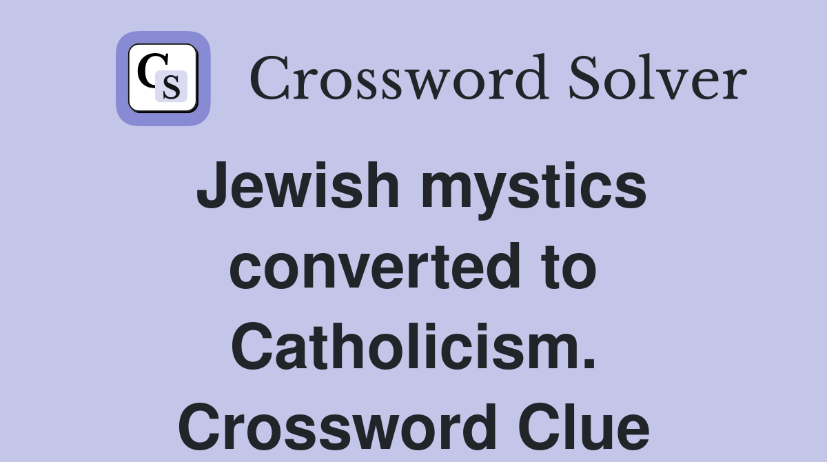 Jewish mystics converted to Catholicism. Crossword Clue