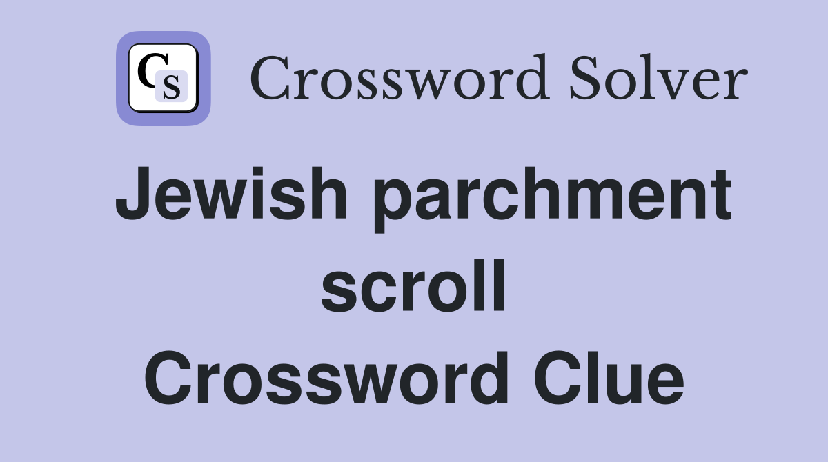 Jewish parchment scroll Crossword Clue