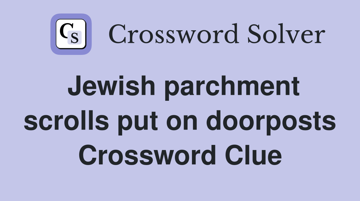 Jewish parchment scrolls put on doorposts Crossword Clue
