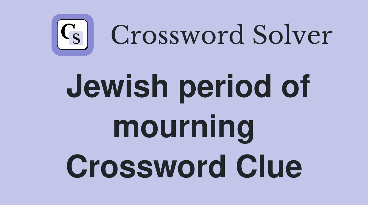 Jewish period of mourning Crossword Clue