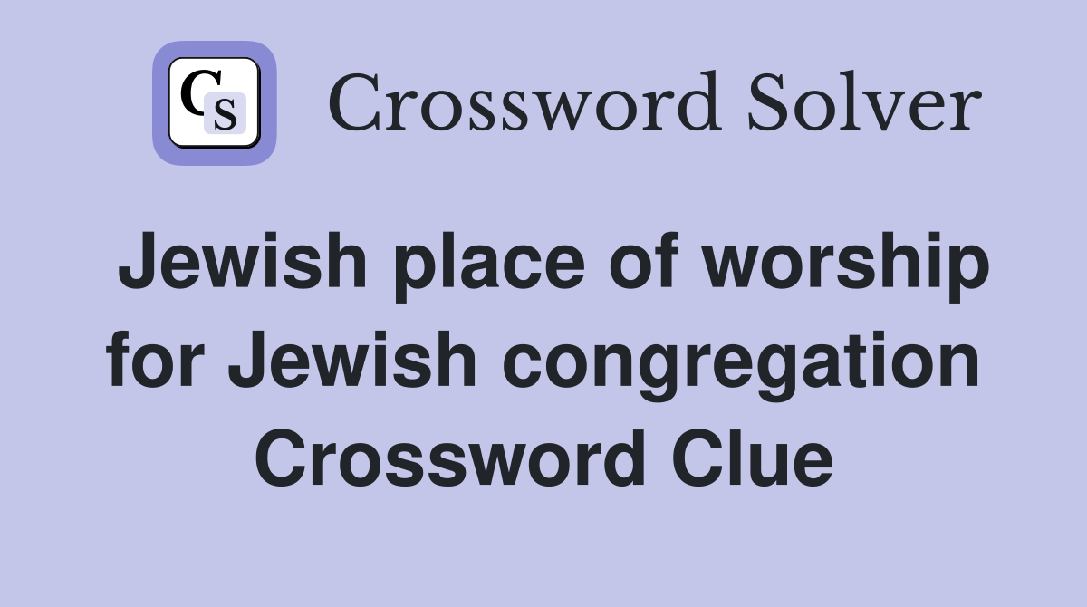 Jewish place of worship for Jewish congregation Crossword Clue
