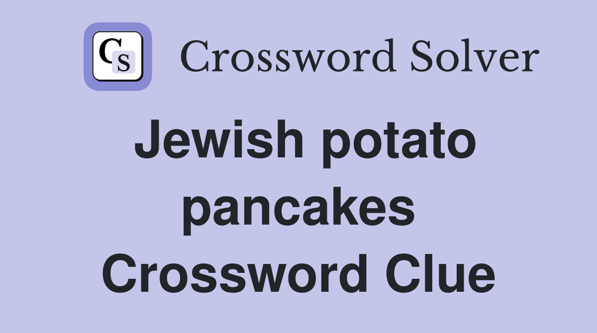 Jewish potato pancakes Crossword Clue