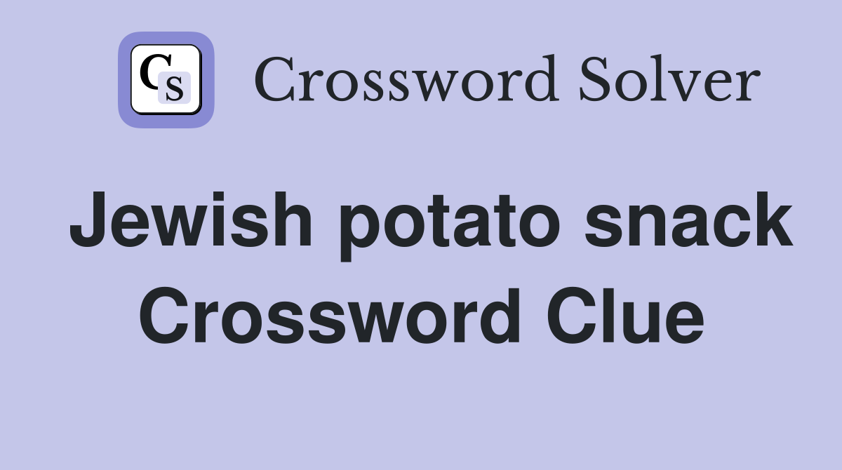 Jewish potato snack Crossword Clue