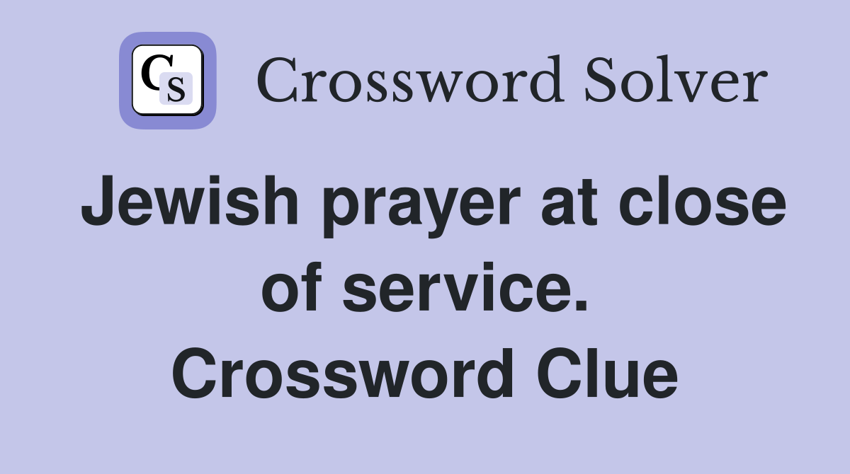 Jewish prayer at close of service. Crossword Clue