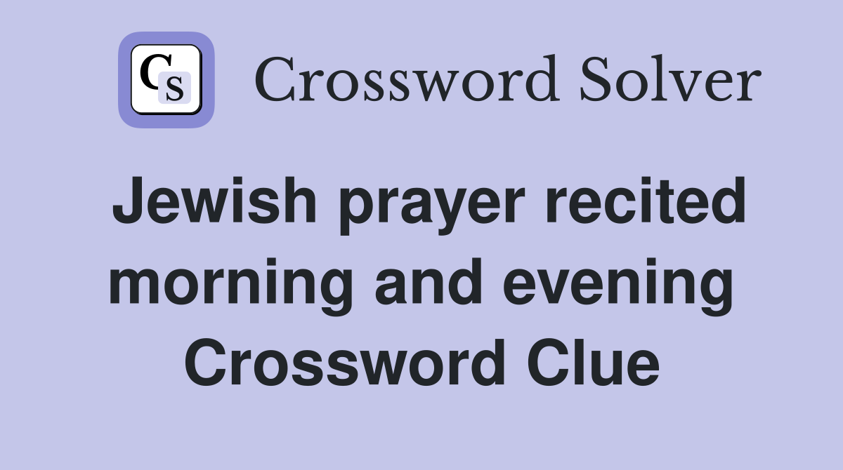 Jewish prayer recited morning and evening Crossword Clue