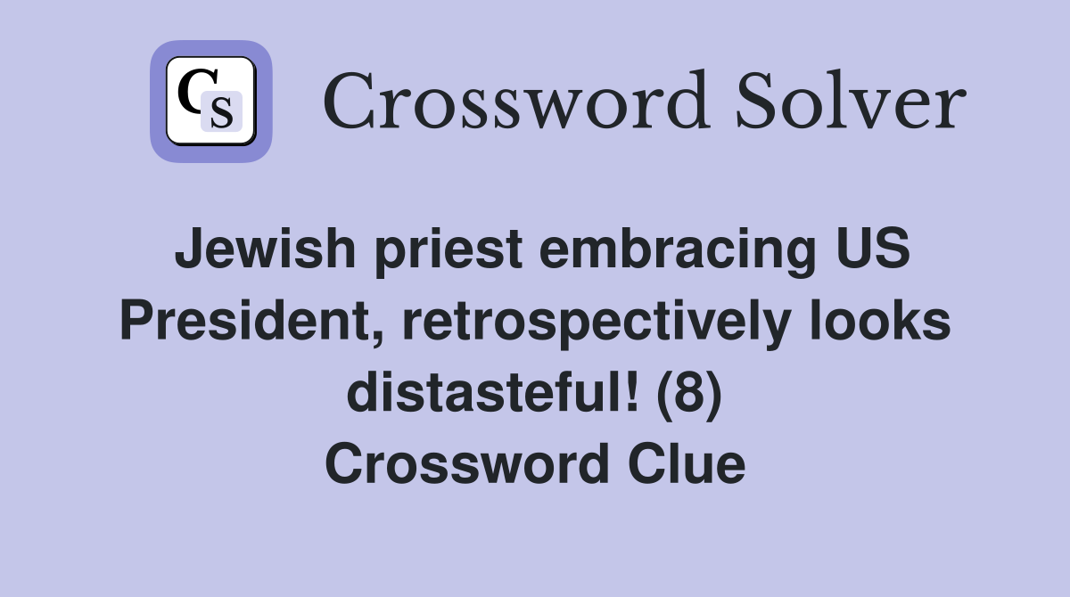 Jewish priest embracing US President, retrospectively looks distasteful! (8) Crossword Clue
