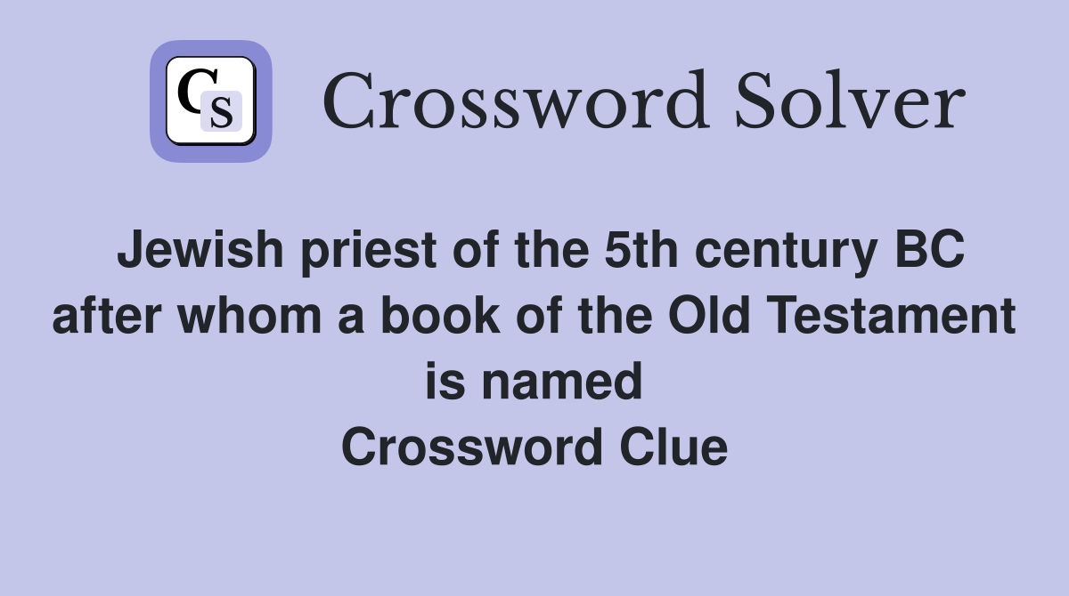 Jewish priest of the 5th century BC after whom a book of the Old Testament is named Crossword Clue