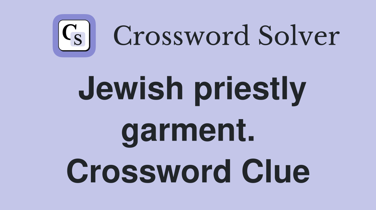 Jewish priestly garment. Crossword Clue
