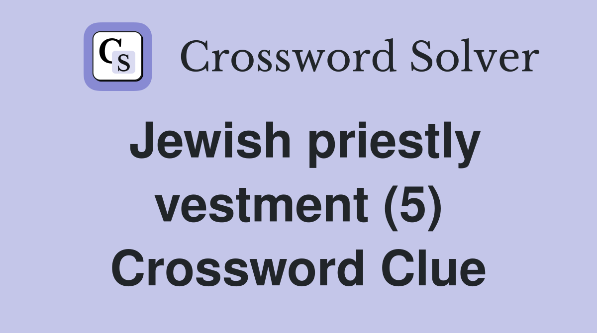Jewish priestly vestment (5) Crossword Clue