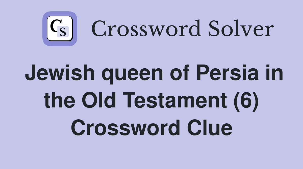 Jewish queen of Persia in the Old Testament (6) Crossword Clue