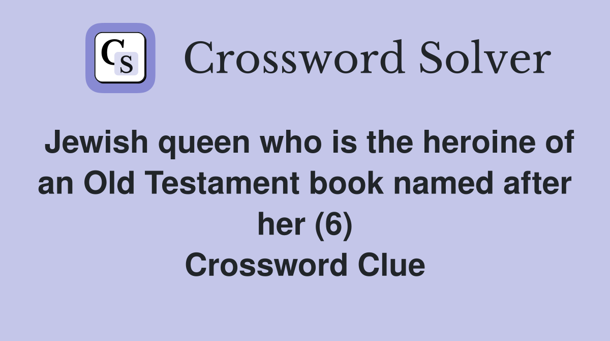 Jewish queen who is the heroine of an Old Testament book named after her (6) Crossword Clue