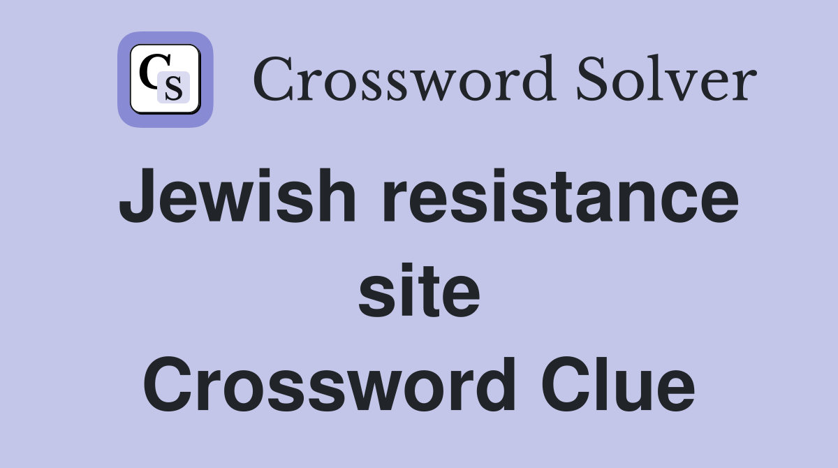 Jewish resistance site Crossword Clue