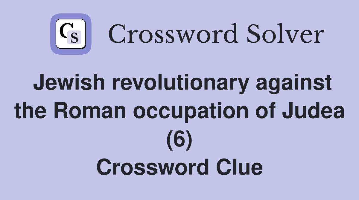 Jewish revolutionary against the Roman occupation of Judea (6) Crossword Clue