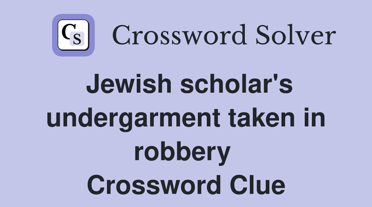 Jewish scholar's undergarment taken in robbery  Crossword Clue