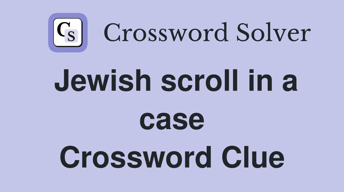 Jewish scroll in a case Crossword Clue