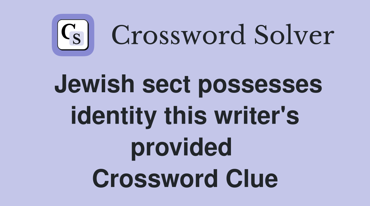 Jewish sect possesses identity this writer's provided  Crossword Clue