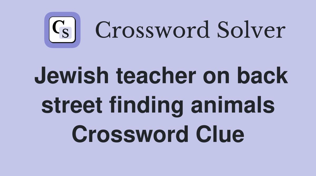 Jewish teacher on back street finding animals Crossword Clue