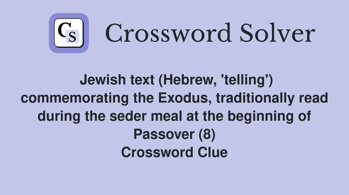 Jewish text (Hebrew, 'telling') commemorating the Exodus, traditionally read during the seder meal at the beginning of Passover (8) Crossword Clue