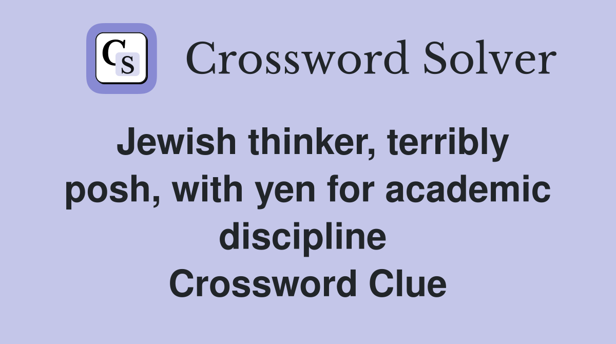 Jewish thinker, terribly posh, with yen for academic discipline  Crossword Clue