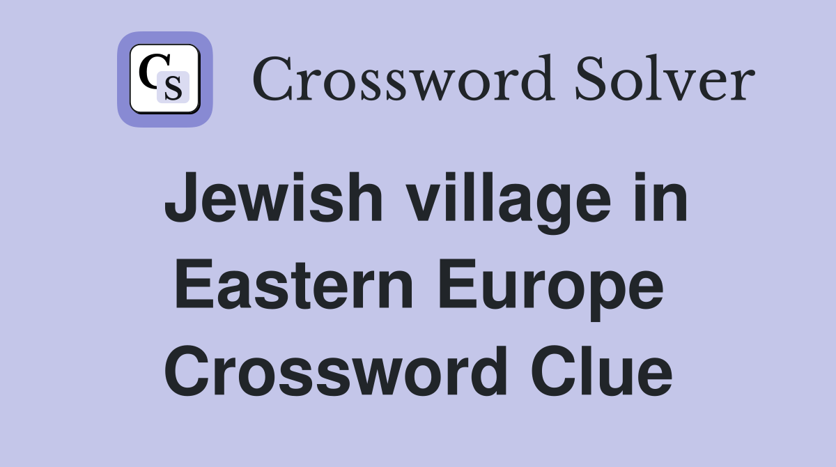Jewish village in Eastern Europe Crossword Clue