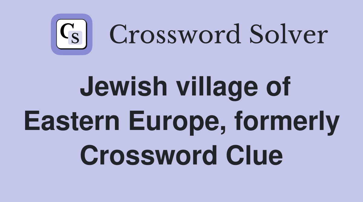Jewish village of Eastern Europe, formerly Crossword Clue
