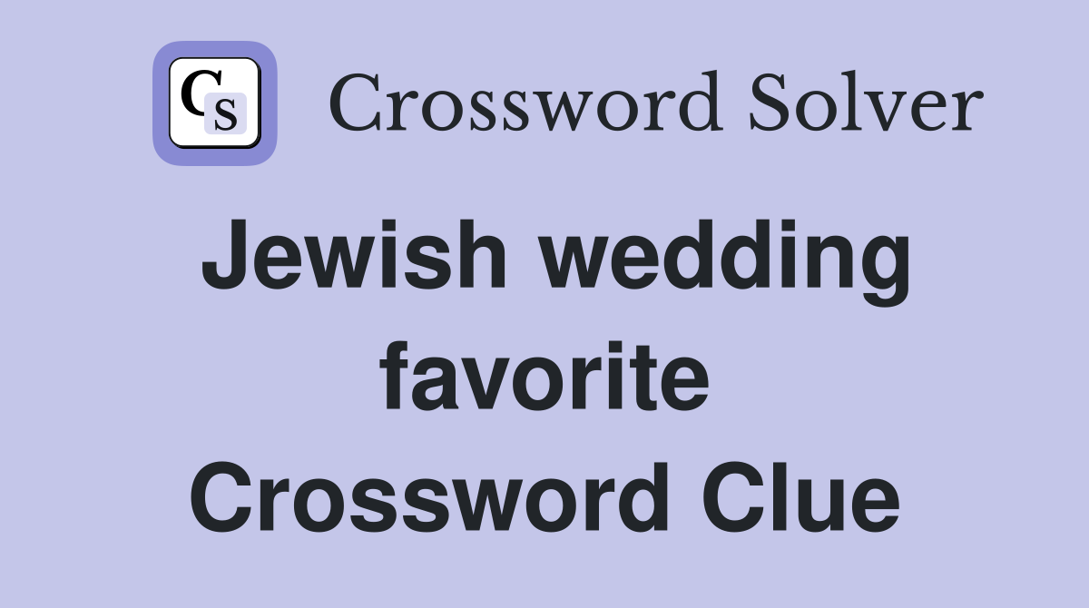 Jewish wedding favorite Crossword Clue