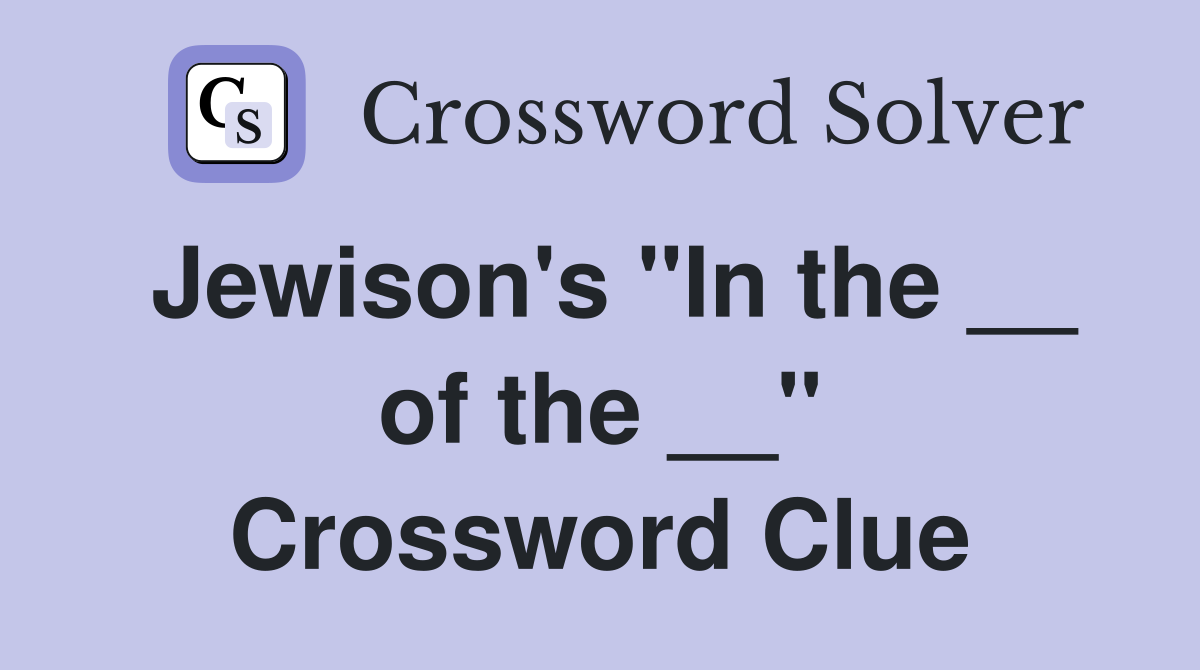 Jewison's "In the __ of the __" Crossword Clue