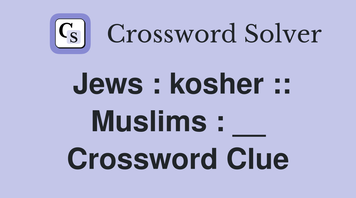 Jews : kosher :: Muslims : __ Crossword Clue