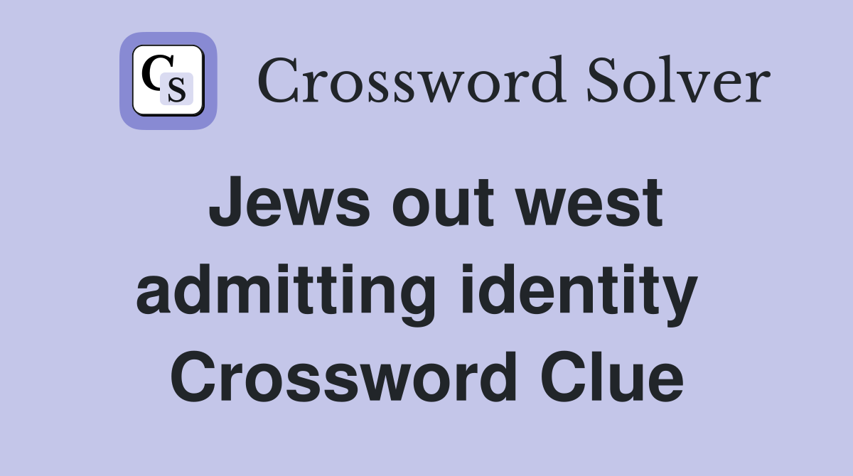 Jews out west admitting identity  Crossword Clue