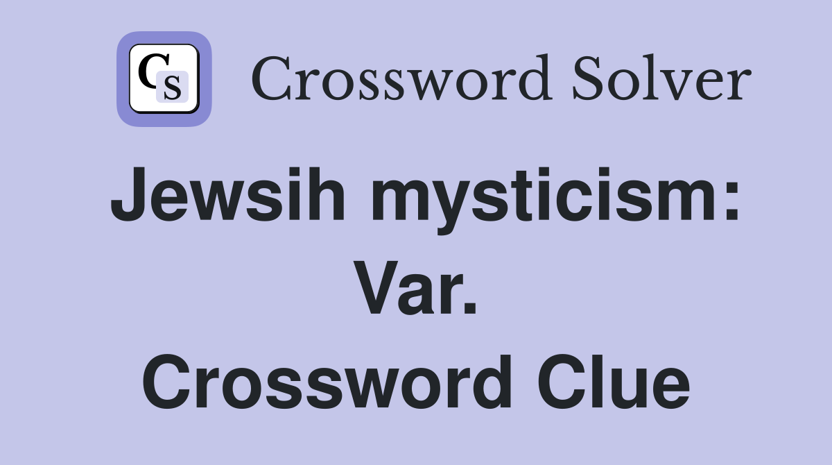 Jewsih mysticism: Var. Crossword Clue
