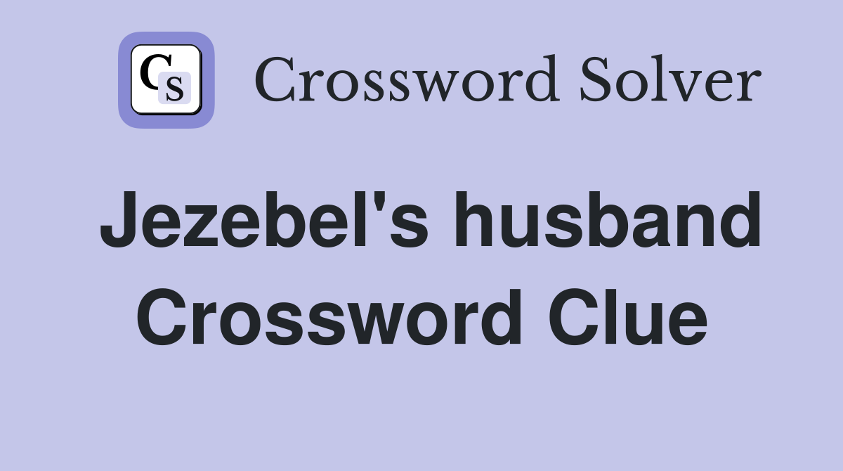 Jezebel's husband Crossword Clue