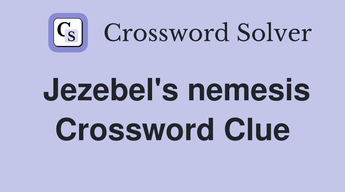 Jezebel's nemesis Crossword Clue