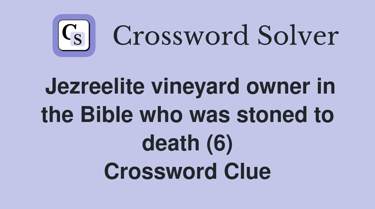 Jezreelite vineyard owner in the Bible who was stoned to death (6) Crossword Clue