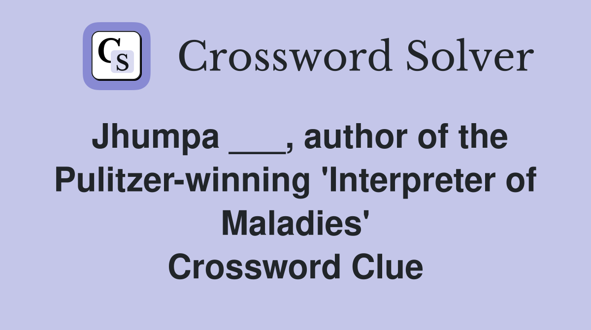 Jhumpa ___, author of the Pulitzer-winning 'Interpreter of Maladies' Crossword Clue