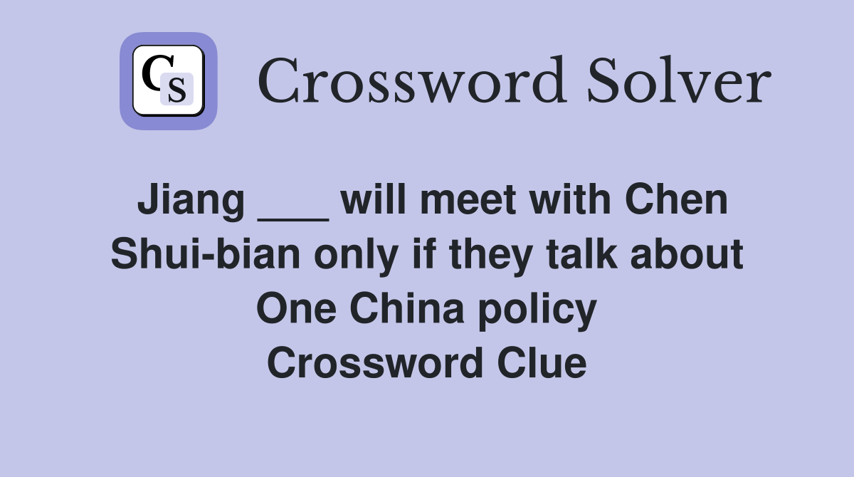 Jiang ___ will meet with Chen Shui-bian only if they talk about One China policy Crossword Clue
