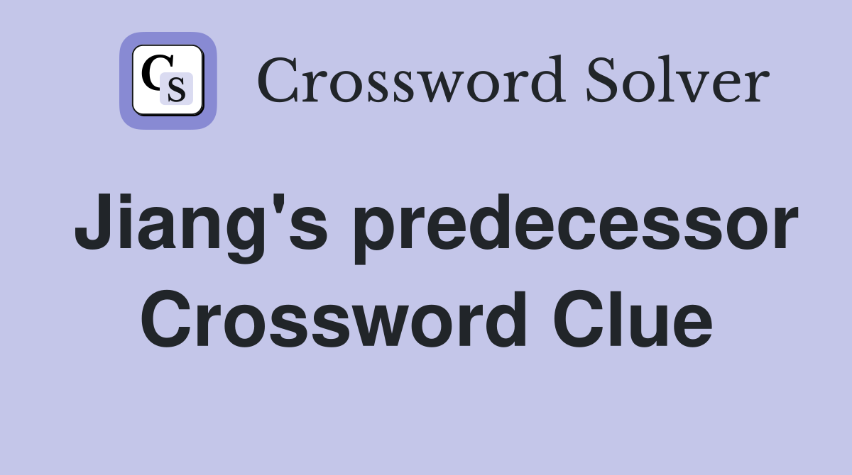 Jiang's predecessor Crossword Clue