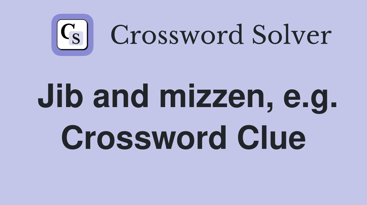 Jib and mizzen, e.g. Crossword Clue