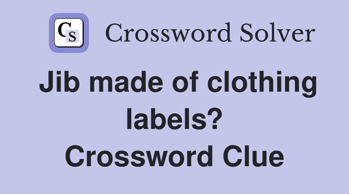 Jib made of clothing labels? Crossword Clue