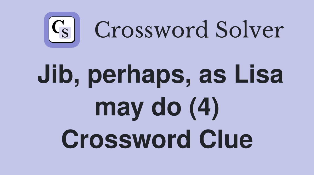 Jib, perhaps, as Lisa may do (4) Crossword Clue