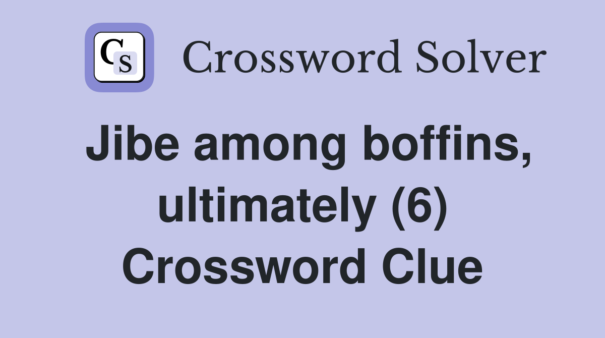 Jibe among boffins, ultimately (6) Crossword Clue