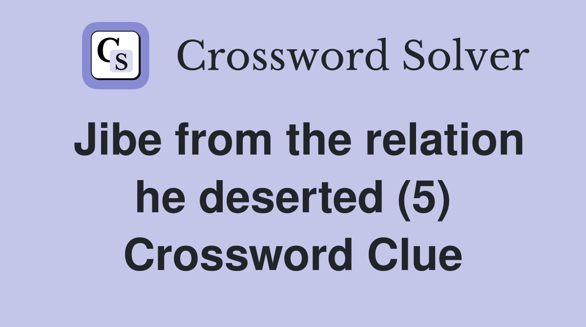 Jibe from the relation he deserted (5) Crossword Clue